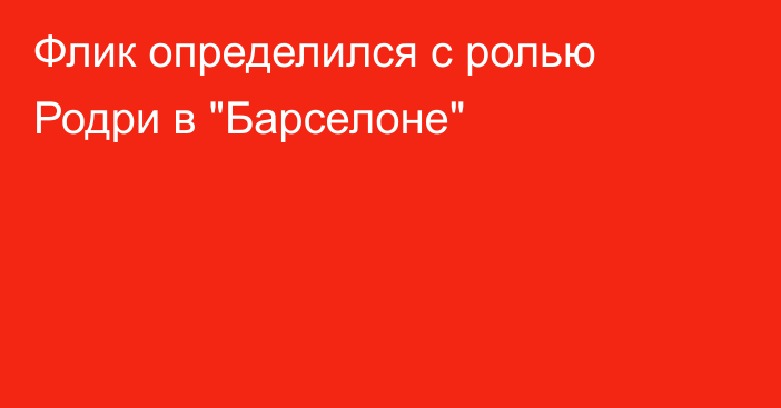 Флик определился с ролью Родри в 