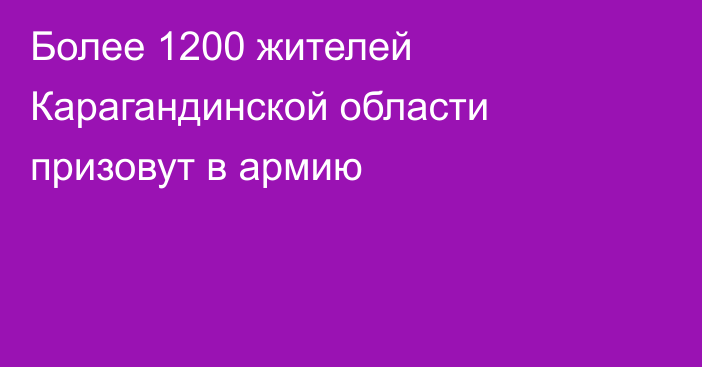 Более 1200 жителей Карагандинской области призовут в армию