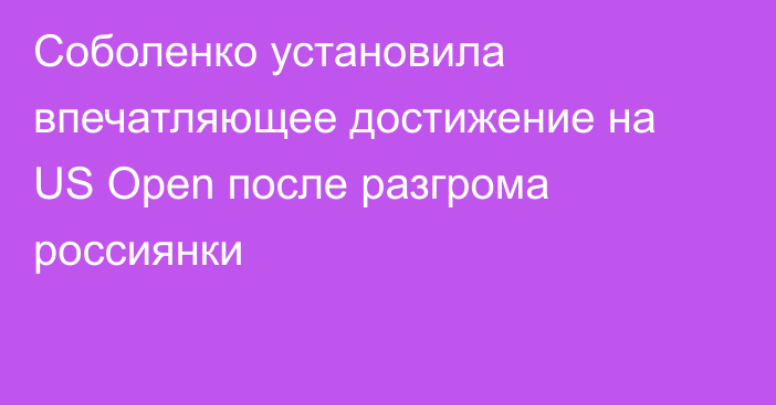 Соболенко установила впечатляющее достижение на US Open после разгрома россиянки