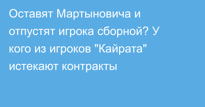 Оставят Мартыновича и отпустят игрока сборной? У кого из игроков 