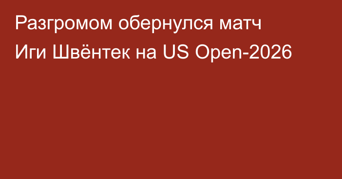 Разгромом обернулся матч Иги Швёнтек на US Open-2026