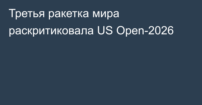 Третья ракетка мира раскритиковала US Open-2026
