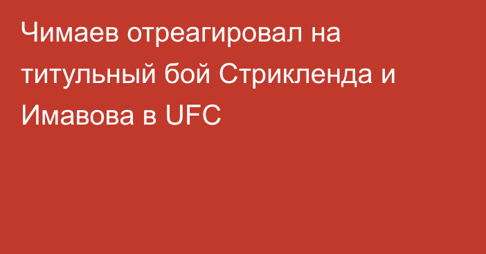 Чимаев отреагировал на титульный бой Стрикленда и Имавова в UFC