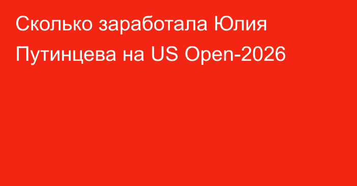 Сколько заработала Юлия Путинцева на US Open-2026