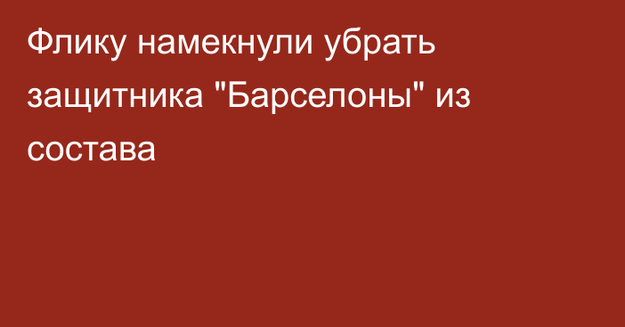 Флику намекнули убрать защитника 