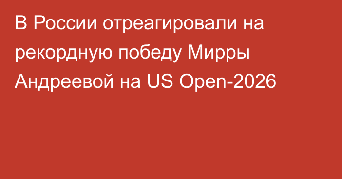 В России отреагировали на рекордную победу Мирры Андреевой на US Open-2026