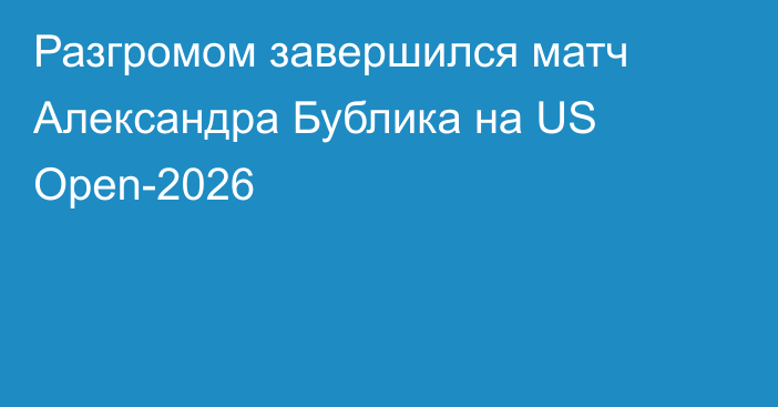Разгромом завершился матч Александра Бублика на US Open-2026
