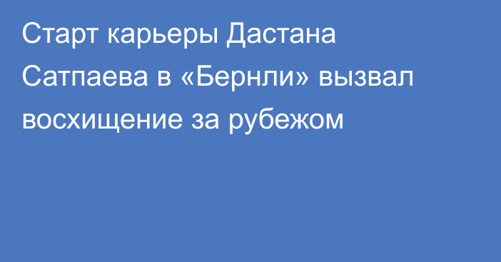 Старт карьеры Дастана Сатпаева в «Бернли» вызвал восхищение за рубежом