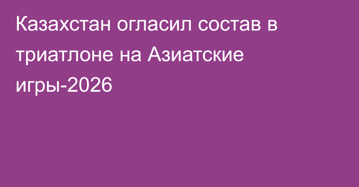 Казахстан огласил состав в триатлоне на Азиатские игры-2026