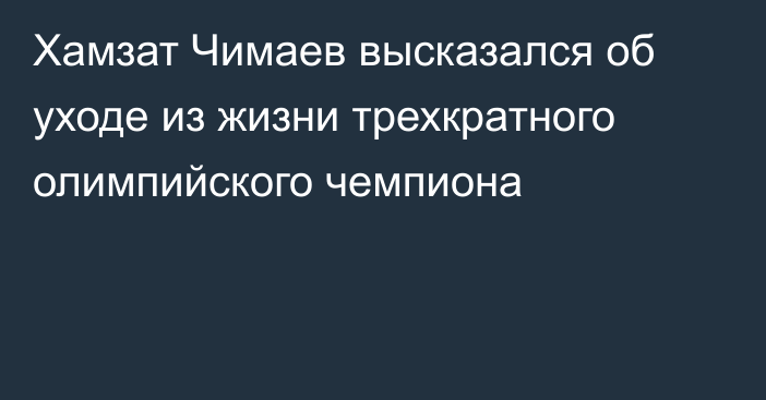 Хамзат Чимаев высказался об уходе из жизни трехкратного олимпийского чемпиона