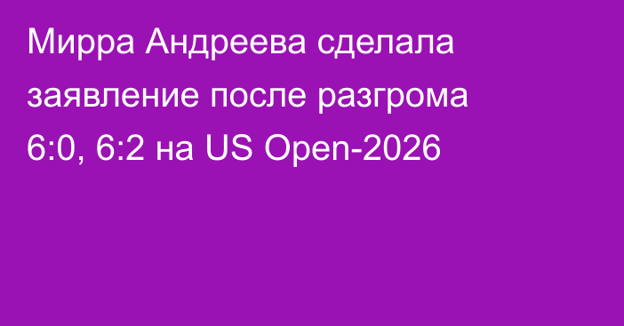 Мирра Андреева сделала заявление после разгрома 6:0, 6:2 на US Open-2026