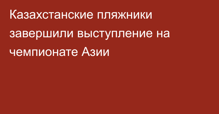 Казахстанские пляжники завершили выступление на чемпионате Азии