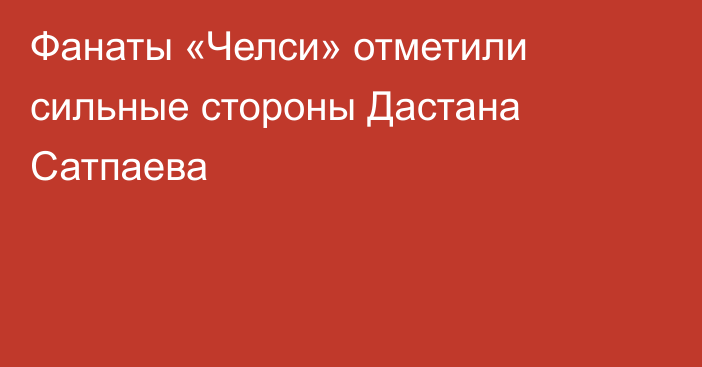 Фанаты «Челси» отметили сильные стороны Дастана Сатпаева