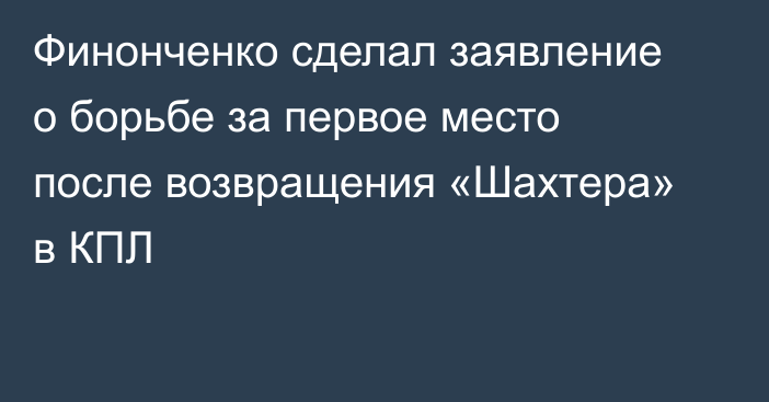 Финонченко сделал заявление о борьбе за первое место после возвращения «Шахтера» в КПЛ