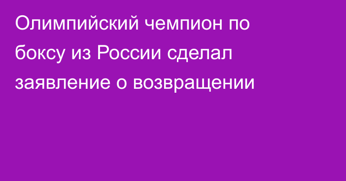Олимпийский чемпион по боксу из России сделал заявление о возвращении