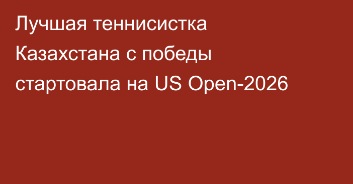 Лучшая теннисистка Казахстана с победы стартовала на US Open-2026
