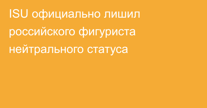 ISU официально лишил российского фигуриста нейтрального статуса