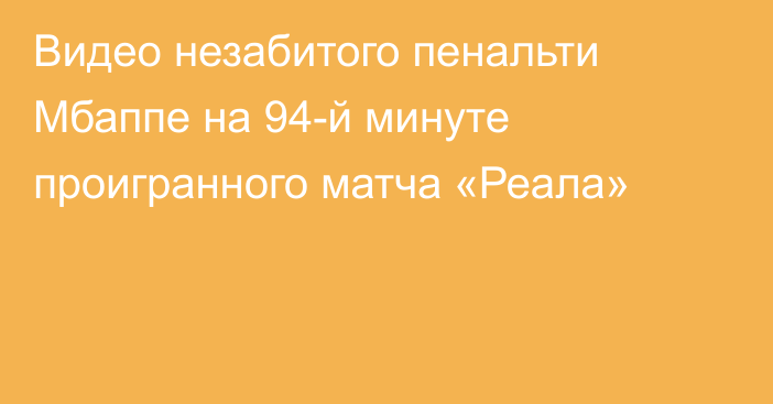 Видео незабитого пенальти Мбаппе на 94-й минуте проигранного матча «Реала»