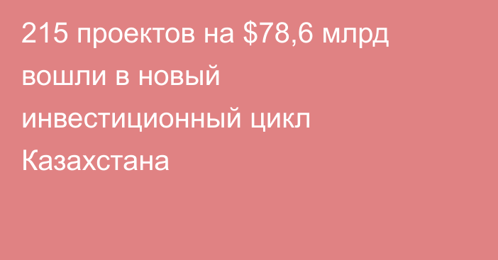 215 проектов на $78,6 млрд вошли в новый инвестиционный цикл Казахстана