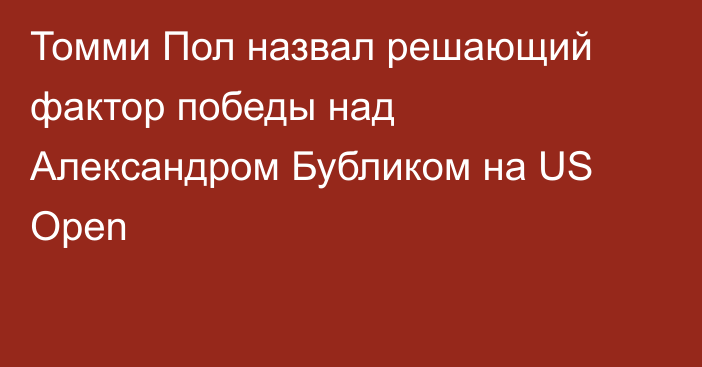 Томми Пол назвал решающий фактор победы над Александром Бубликом на US Open