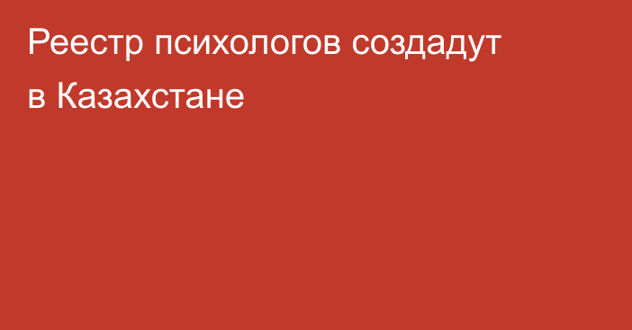 Реестр психологов создадут в Казахстане