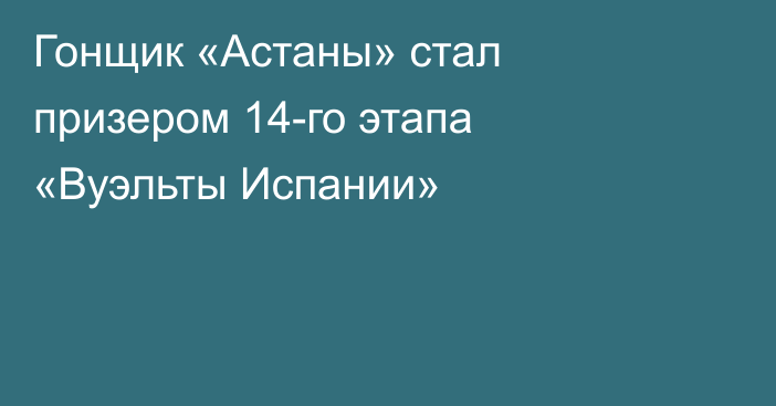 Гонщик «Астаны» стал призером 14-го этапа «Вуэльты Испании»
