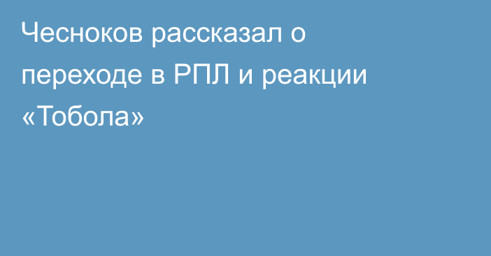Чесноков рассказал о переходе в РПЛ и реакции «Тобола»
