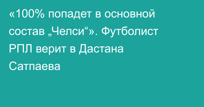 «100% попадет в основной состав „Челси“». Футболист РПЛ верит в Дастана Сатпаева