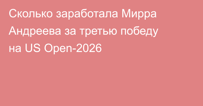 Сколько заработала Мирра Андреева за третью победу на US Open-2026