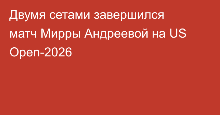 Двумя сетами завершился матч Мирры Андреевой на US Open-2026