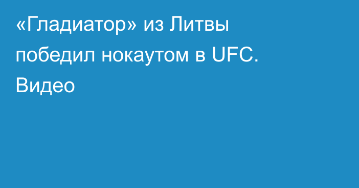 «Гладиатор» из Литвы победил нокаутом в UFC. Видео