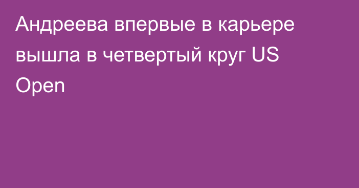 Андреева впервые в карьере вышла в четвертый круг US Open