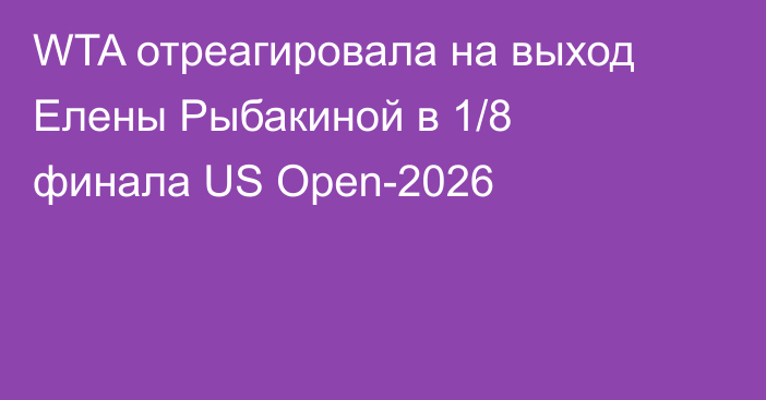 WTA отреагировала на выход Елены Рыбакиной в 1/8 финала US Open-2026