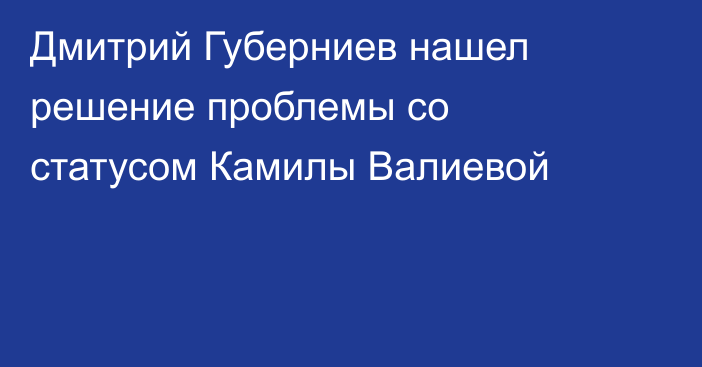 Дмитрий Губерниев нашел решение проблемы со статусом Камилы Валиевой