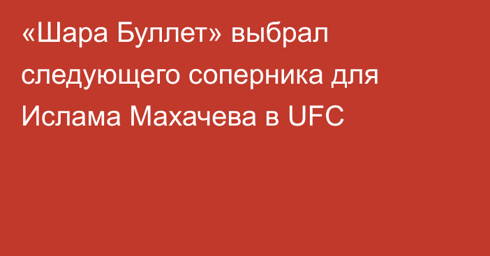 «Шара Буллет» выбрал следующего соперника для Ислама Махачева в UFC