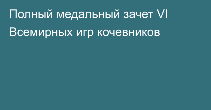 Полный медальный зачет VI Всемирных игр кочевников
