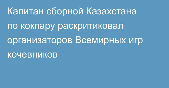 Капитан сборной Казахстана по кокпару раскритиковал организаторов Всемирных игр кочевников