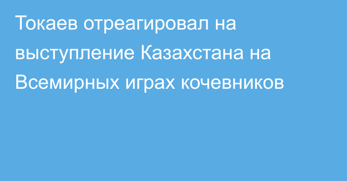 Токаев отреагировал на выступление Казахстана на Всемирных играх кочевников
