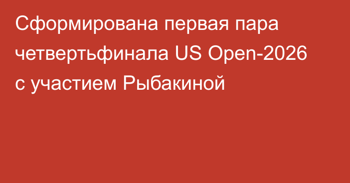 Сформирована первая пара четвертьфинала US Open-2026 с участием Рыбакиной