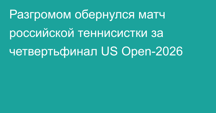 Разгромом обернулся матч российской теннисистки за четвертьфинал US Open-2026