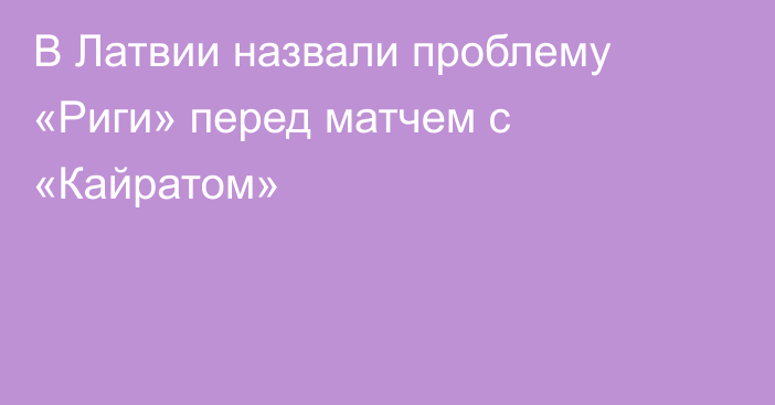В Латвии назвали проблему «Риги» перед матчем с «Кайратом»