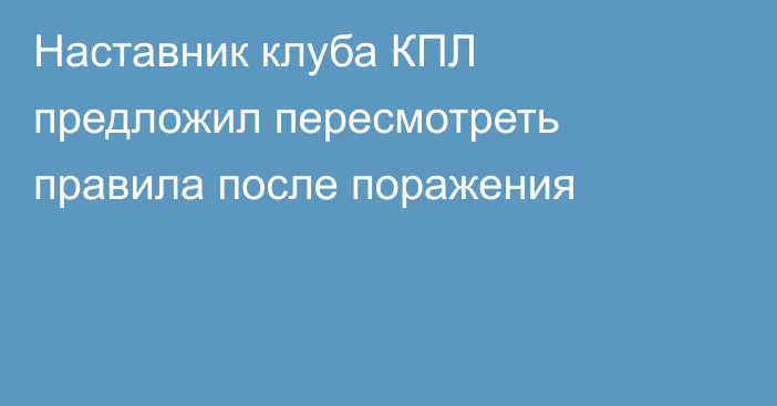 Наставник клуба КПЛ предложил пересмотреть правила после поражения