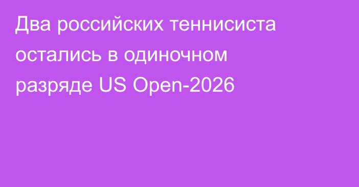 Два российских теннисиста остались в одиночном разряде US Open-2026