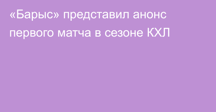 «Барыс» представил анонс первого матча в сезоне КХЛ