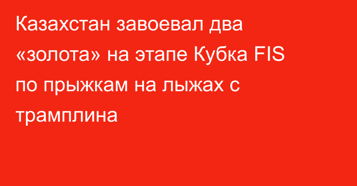 Казахстан завоевал два «золота» на этапе Кубка FIS по прыжкам на лыжах с трамплина