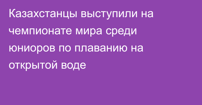 Казахстанцы выступили на чемпионате мира среди юниоров по плаванию на открытой воде