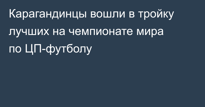 Карагандинцы вошли в тройку лучших на чемпионате мира по ЦП-футболу