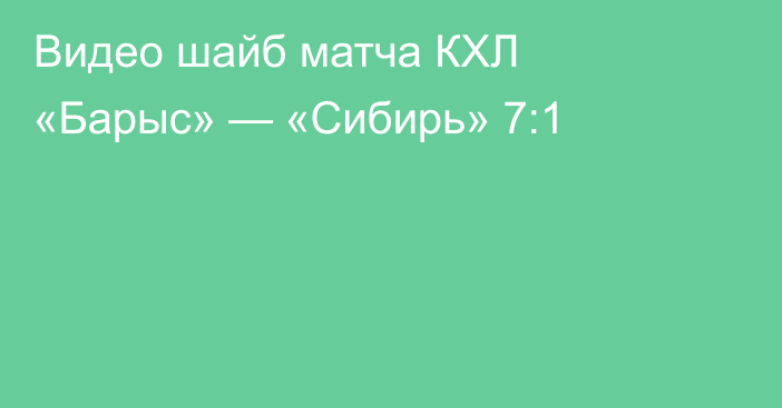 Видео шайб матча КХЛ «Барыс» — «Сибирь» 7:1