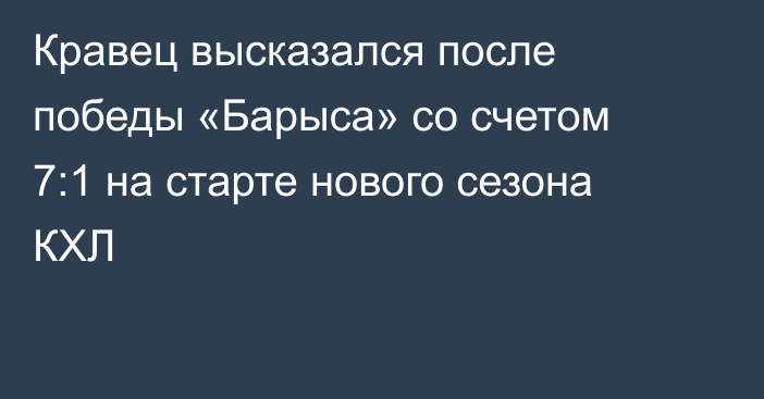 Кравец высказался после победы «Барыса» со счетом 7:1 на старте нового сезона КХЛ