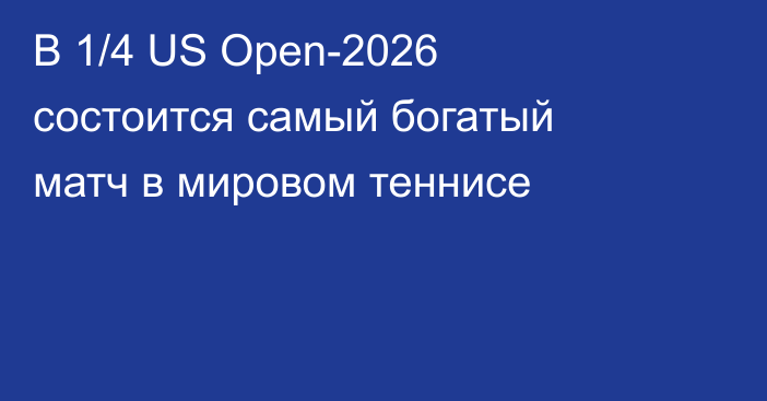 В 1/4 US Open-2026 состоится самый богатый матч в мировом теннисе